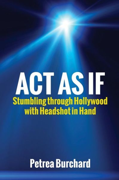 Cover for Petrea Burchard · Act As If: Stumbling Through Hollywood with Headshot in Hand (Paperback Book) (2014)