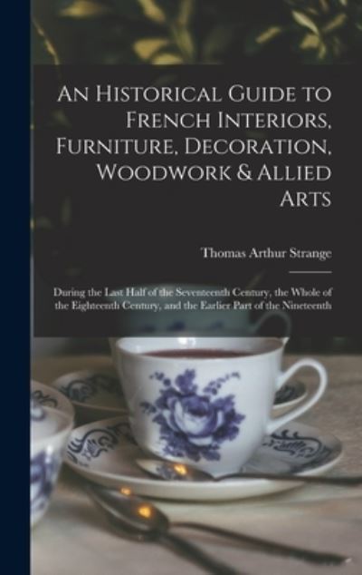 Cover for Thomas Arthur Strange · An Historical Guide to French Interiors, Furniture, Decoration, Woodwork &amp; Allied Arts (Hardcover Book) (2021)