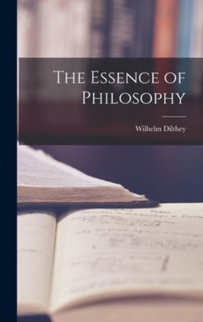 Cover for Wilhelm 1833-1911 Dilthey · The Essence of Philosophy (Hardcover Book) (2021)