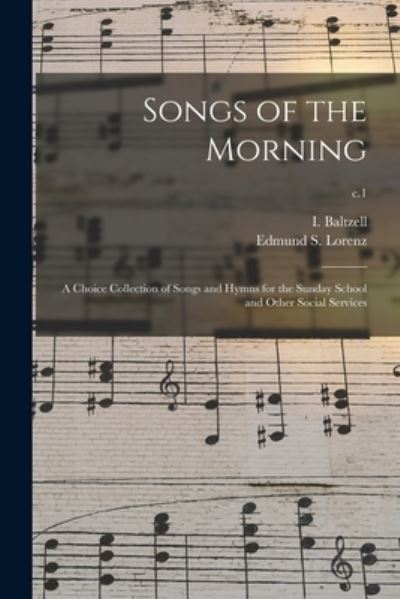 Cover for I (Isaiah) 1832-1893 Baltzell · Songs of the Morning: a Choice Collection of Songs and Hymns for the Sunday School and Other Social Services; c.1 (Taschenbuch) (2021)