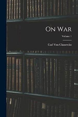 On War; Volume 1 - Carl von Clausewitz - Bücher - Creative Media Partners, LLC - 9781015428751 - 26. Oktober 2022