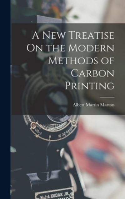 Cover for Albert Martin Marton · New Treatise on the Modern Methods of Carbon Printing (Book) (2022)