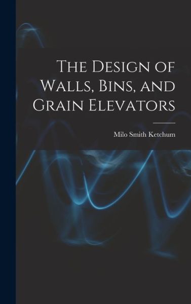 Cover for Milo Smith Ketchum · Design of Walls, Bins, and Grain Elevators (Book) (2022)