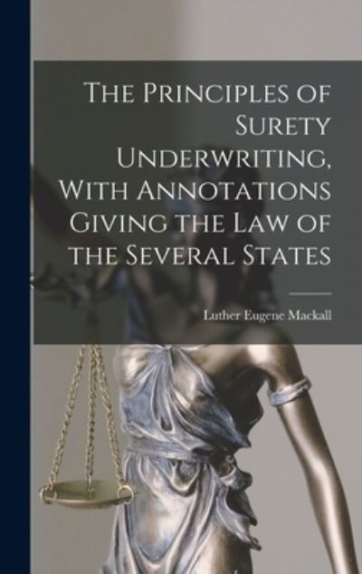 Cover for Luther Eugene Mackall · Principles of Surety Underwriting, with Annotations Giving the Law of the Several States (Book) (2022)