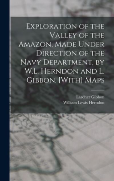 Cover for Lardner Gibbon · Exploration of the Valley of the Amazon, Made under Direction of the Navy Department, by W. L. Herndon and L. Gibbon. [with] Maps (Book) (2022)