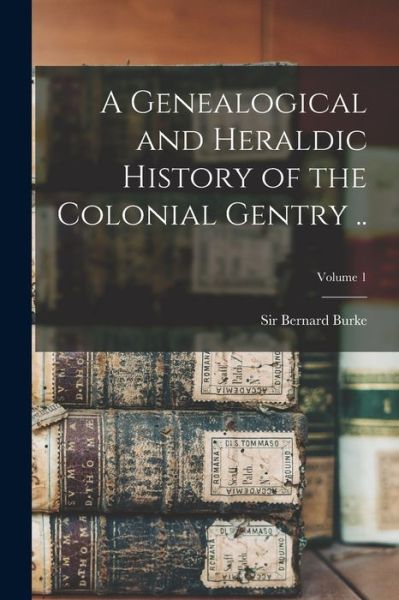 Cover for Bernard Burke · Genealogical and Heraldic History of the Colonial Gentry . . ; Volume 1 (Bok) (2022)