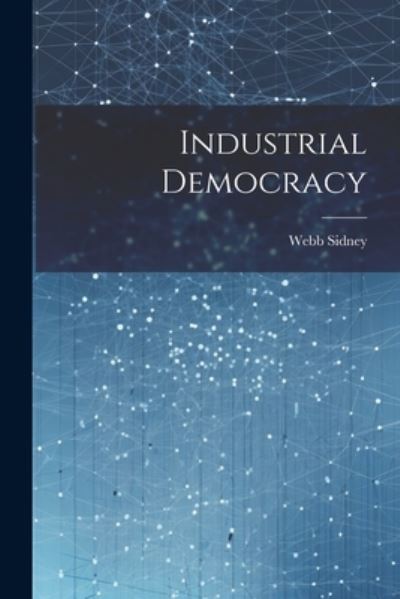 Industrial Democracy - Webb Sidney - Bücher - Creative Media Partners, LLC - 9781022275751 - 18. Juli 2023