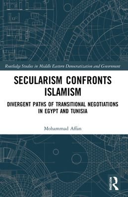 Cover for Affan, Mohammad (University of Exeter, UK) · Secularism Confronts Islamism: Divergent Paths of Transitional Negotiations in Egypt and Tunisia - Routledge Studies in Middle Eastern Democratization and Government (Pocketbok) (2023)