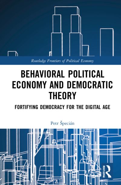 Cover for Petr Specian · Behavioral Political Economy and Democratic Theory: Fortifying Democracy for the Digital Age - Routledge Frontiers of Political Economy (Paperback Book) (2024)