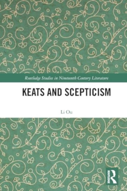 Keats and Scepticism - Routledge Studies in Nineteenth Century Literature - Li Ou - Böcker - Taylor & Francis Ltd - 9781032258751 - 28 november 2024