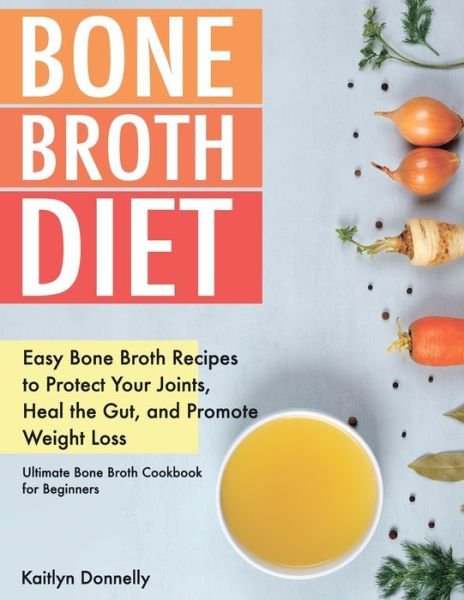 Bone Broth Diet - Kaitlyn Donnelly - Books - Oksana Alieksandrova - 9781087807751 - October 8, 2019