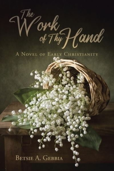 The Work of Thy Hand - Betsie A Gebbia - Books - Christian Faith Publishing, Inc - 9781098078751 - March 22, 2021