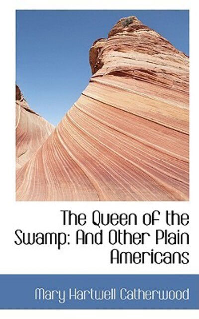 Cover for Mary Hartwell Catherwood · The Queen of the Swamp: and Other Plain Americans (Paperback Book) (2009)