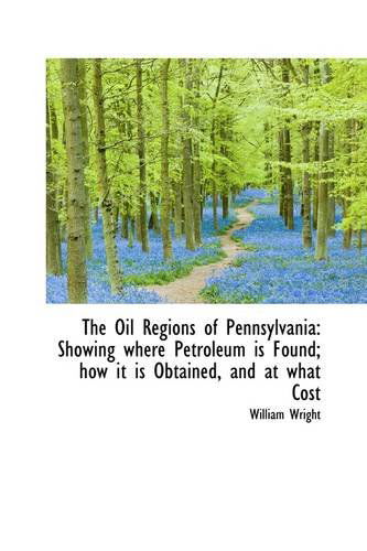 The Oil Regions of Pennsylvania: Showing Where Petroleum is Found; How It is Obtained, and at What C - William Wright - Böcker - BiblioLife - 9781103723751 - 11 mars 2009