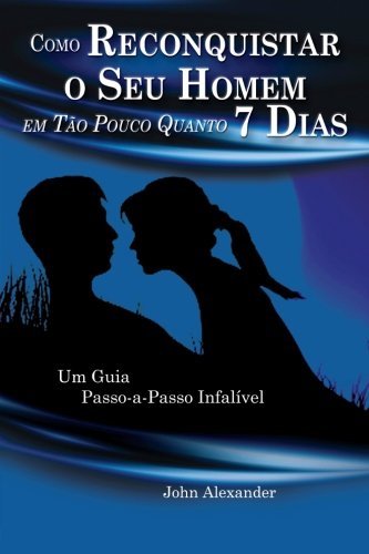 Cover for John Alexander · Como Reconquistar O Seu Homem Em Tão Pouco Quanto 7 Dias (Paperback Book) [Portuguese edition] (2012)