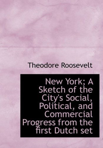 Cover for Theodore Roosevelt · New York; a Sketch of the City's Social, Political, and Commercial Progress from the First Dutch Set (Hardcover Book) (2009)