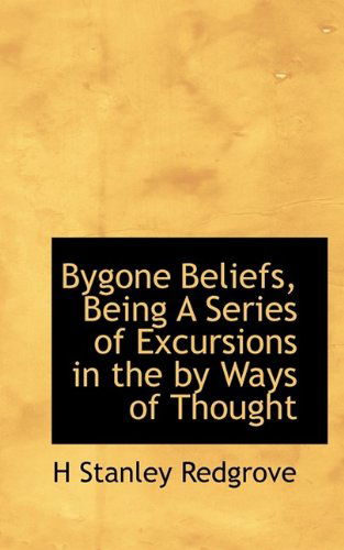 Bygone Beliefs, Being a Series of Excursions in the by Ways of Thought - H Stanley Redgrove - Books - BiblioLife - 9781116680751 - November 4, 2009