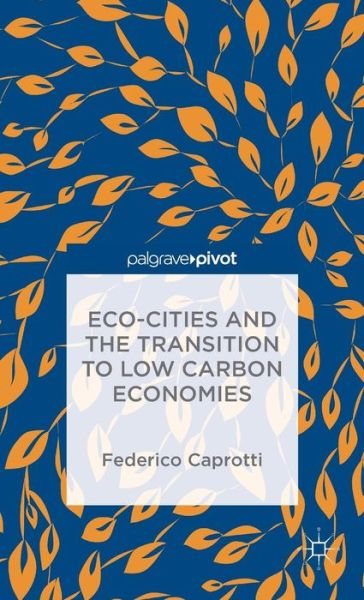 Eco-Cities and the Transition to Low Carbon Economies - Federico Caprotti - Libros - Palgrave Macmillan - 9781137298751 - 3 de diciembre de 2014