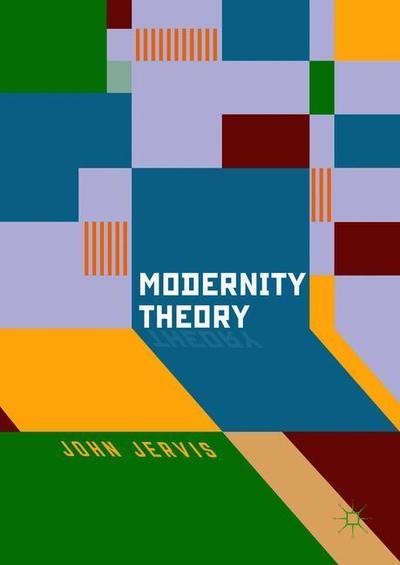 Cover for John Jervis · Modernity Theory: Modern Experience, Modernist Consciousness, Reflexive Thinking (Gebundenes Buch) [1st ed. 2018 edition] (2019)
