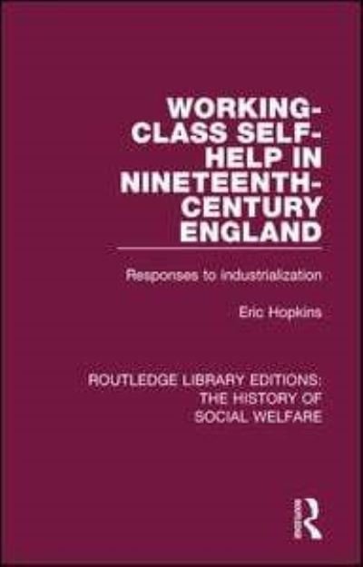 Cover for Eric Hopkins · Working-Class Self-Help in Nineteenth-Century England: Responses to industrialization - Routledge Library Editions: The History of Social Welfare (Hardcover Book) (2016)