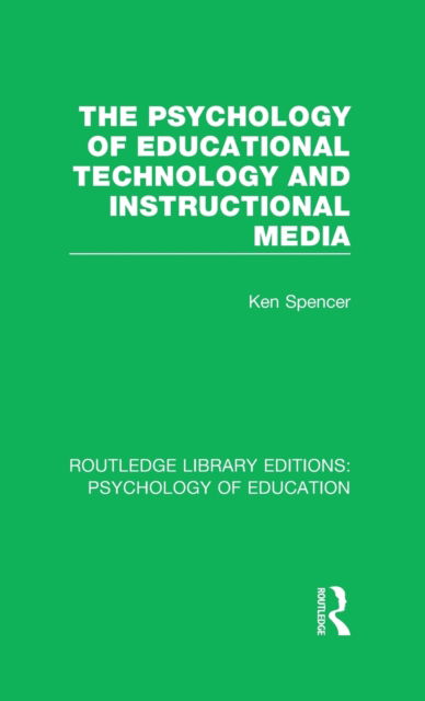 Cover for Ken Spencer · The Psychology of Educational Technology and Instructional Media - Routledge Library Editions: Psychology of Education (Hardcover Book) (2017)