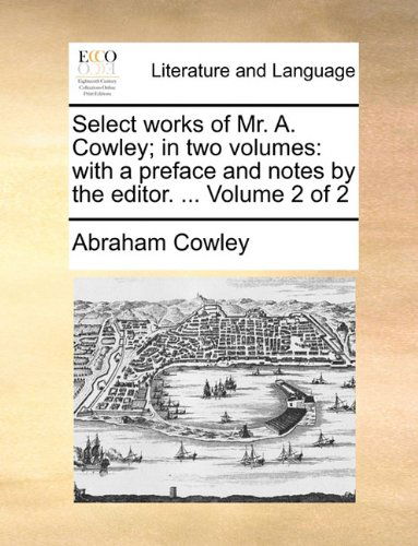 Cover for Abraham Cowley · Select Works of Mr. A. Cowley; in Two Volumes: with a Preface and Notes by the Editor. ...  Volume 2 of 2 (Paperback Book) (2010)