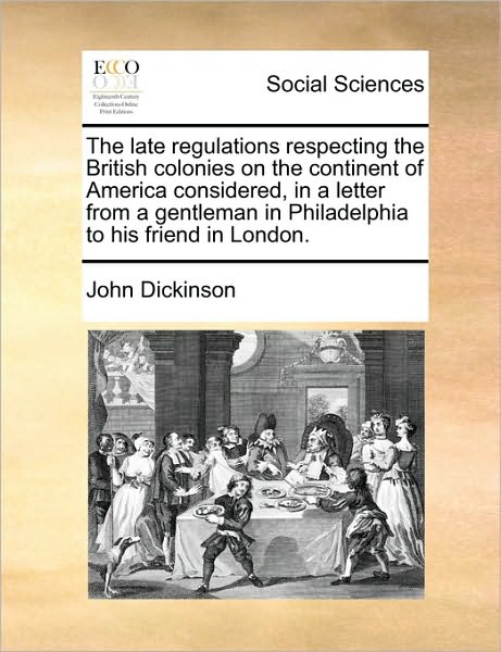 Cover for John Dickinson · The Late Regulations Respecting the British Colonies on the Continent of America Considered, in a Letter from a Gentleman in Philadelphia to His Frien (Paperback Book) (2010)