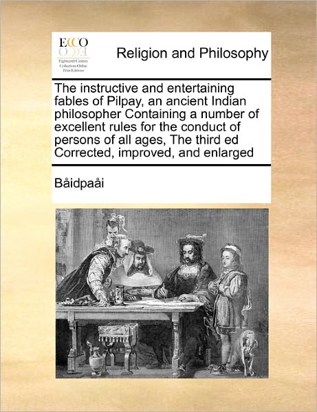 Cover for Bidpai · The Instructive and Entertaining Fables of Pilpay, an Ancient Indian Philosopher Containing a Number of Excellent Rules for the Conduct of Persons of All (Paperback Book) (2010)