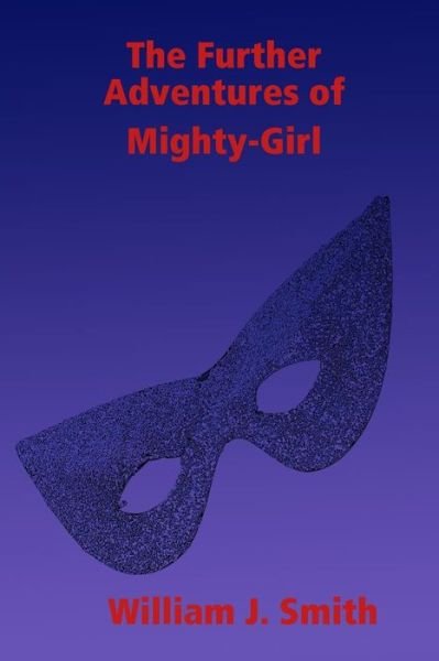 Cover for William J. Smith · The Further Adventures of Mighty-girl (Paperback Book) (2011)