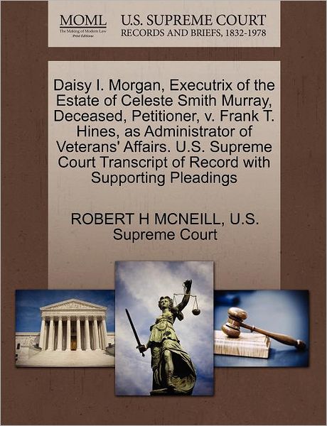 Cover for Robert H Mcneill · Daisy I. Morgan, Executrix of the Estate of Celeste Smith Murray, Deceased, Petitioner, V. Frank T. Hines, As Administrator of Veterans' Affairs. U.s. (Paperback Book) (2011)