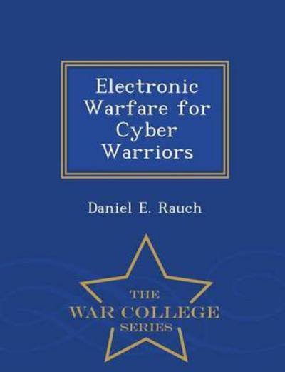 Cover for Daniel E Rauch · Electronic Warfare for Cyber Warriors - War College Series (Pocketbok) (2015)