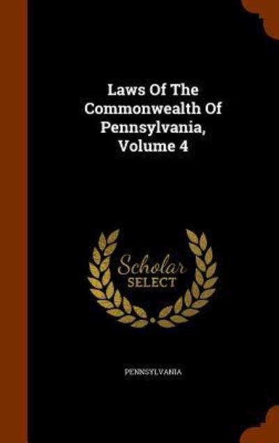 Cover for Pennsylvania · Laws of the Commonwealth of Pennsylvania, Volume 4 (Gebundenes Buch) (2015)