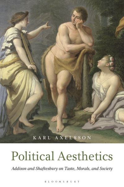 Cover for Axelsson, Karl (Research Fellow at Uppsala University, Sodertorn University, Stockholm, Sweden) · Political Aesthetics: Addison and Shaftesbury on Taste, Morals and Society (Hardcover Book) (2019)