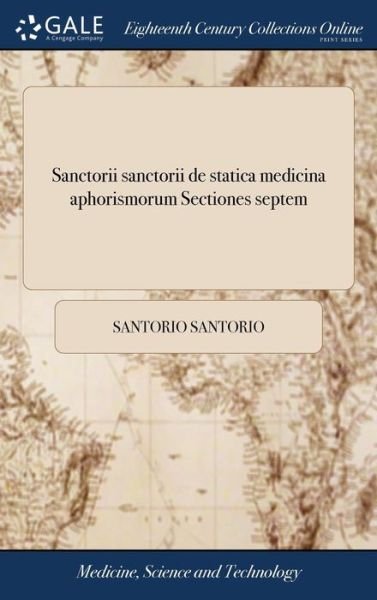 Cover for Santorio Santorio · Sanctorii sanctorii de statica medicina aphorismorum Sectiones septem: Cum commentario Martini Lister. (Hardcover Book) (2018)