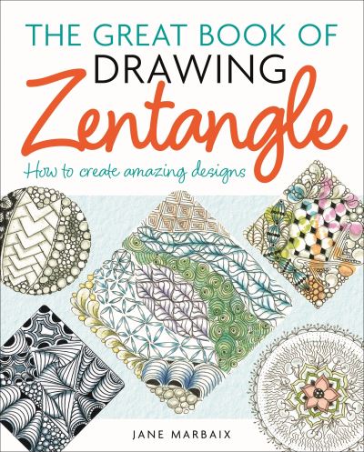 The Great Book of Drawing Zentangle: How to Create Amazing Designs - Jane Marbaix - Books - Arcturus Publishing Ltd - 9781398837751 - March 1, 2024