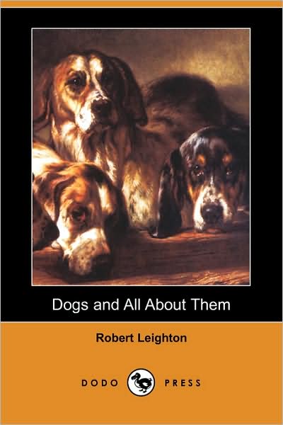 Cover for Robert Leighton · Dogs and All About Them (Dodo Press) (Taschenbuch) (2008)