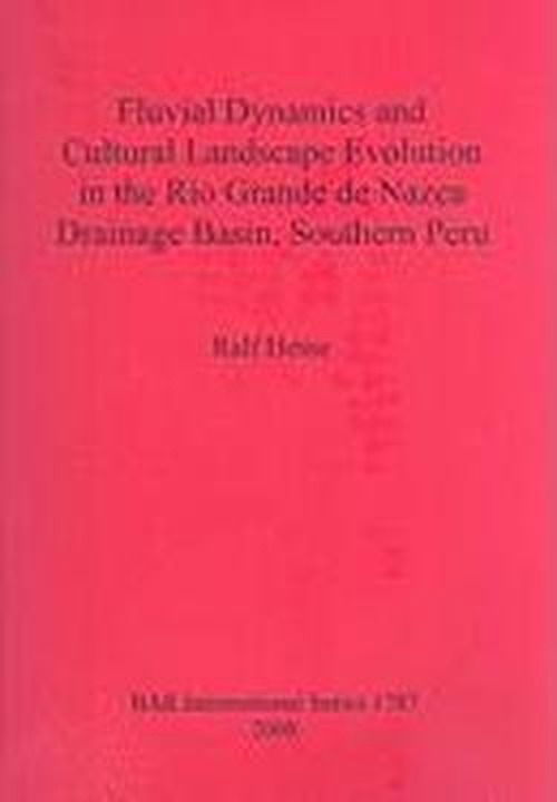 Cover for Ralf Hesse · Fluvial Dynamics and Cultural Landscape Evolution in the Rio Grnade De Nazca Drainage Basin, Southern Peru (British Archaeological Reports British Series) (Paperback Book) (2008)