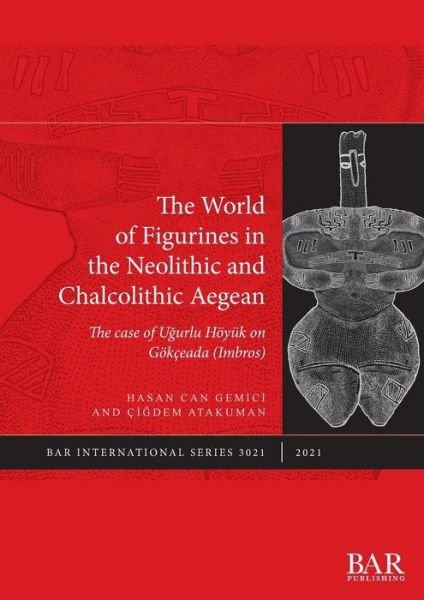 Cover for Hasan Can Gemici · The World of Figurines in the Neolithic and Chalcolithic Aegean: The case of Ugurlu Hoeyuk on Goekceada (Imbros) - British Archaeological Reports International Series (Pocketbok) (2021)