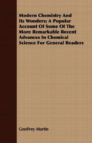 Cover for Geoffrey Martin · Modern Chemistry and Its Wonders; a Popular Account of Some of the More Remarkable Recent Advances in Chemical Science for General Readers (Paperback Book) (2007)