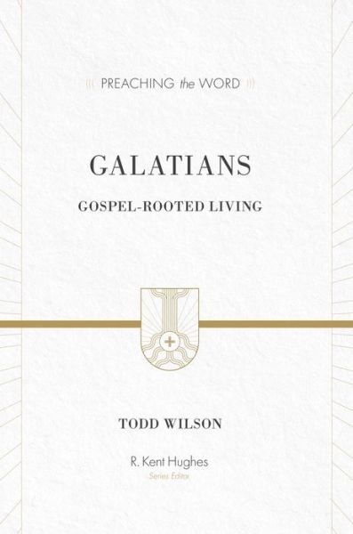 Cover for Todd Wilson · Galatians: Gospel-Rooted Living - Preaching the Word (Hardcover Book) (2013)