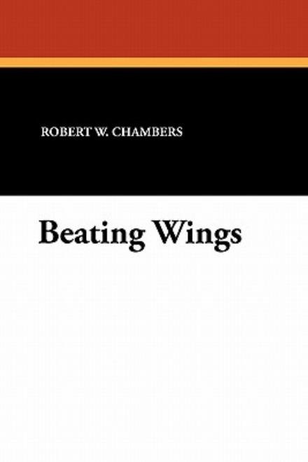 Cover for Robert W. Chambers · Beating Wings (Paperback Book) (2010)