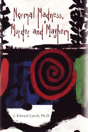 Cover for J Edward Lynch Ph.d. · Normal Madness, Murder and Mayhem (Paperback Book) (2008)