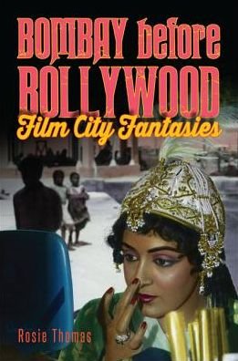 Cover for Rosie Thomas · Bombay Before Bollywood: Film City Fantasies (Hardcover Book) (2015)