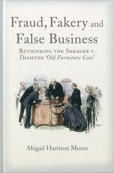 Cover for Dr Abigail Harrison Moore · Fraud, Fakery and False Business: Rethinking the Shrager versus Dighton 'Old Furniture Case' (Hardcover Book) (2011)