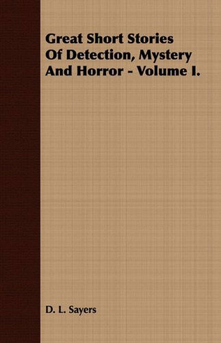 Great Short Stories of Detection, Mystery and Horror - Volume I. - D. L. Sayers - Books - Bowen Press - 9781443702751 - July 12, 2008