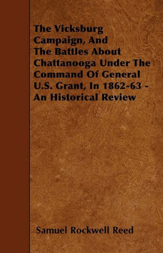 Cover for Sam Rockwell Reed · The Vicksburg Campaign, and the Battles About Chattanooga Under the Command of General U.s. Grant, in 1862-63 - an Historical Review (Paperback Book) (2010)