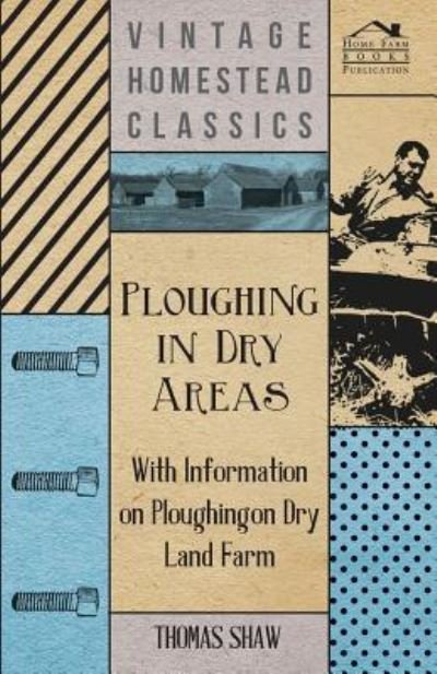 Ploughing in Dry Areas - with Information on Ploughing on Dry Land Farms - Thomas Shaw - Kirjat - Cartwright Press - 9781446529751 - perjantai 14. tammikuuta 2011