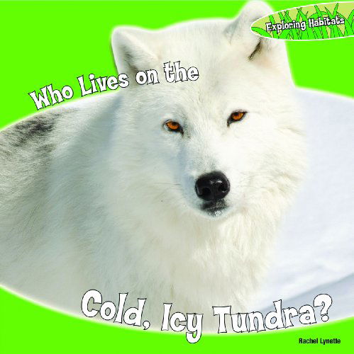 Cover for Rachel Lynette · Who Lives on the Cold, Icy Tundra? (Exploring Habitats) (Hardcover Book) (2010)