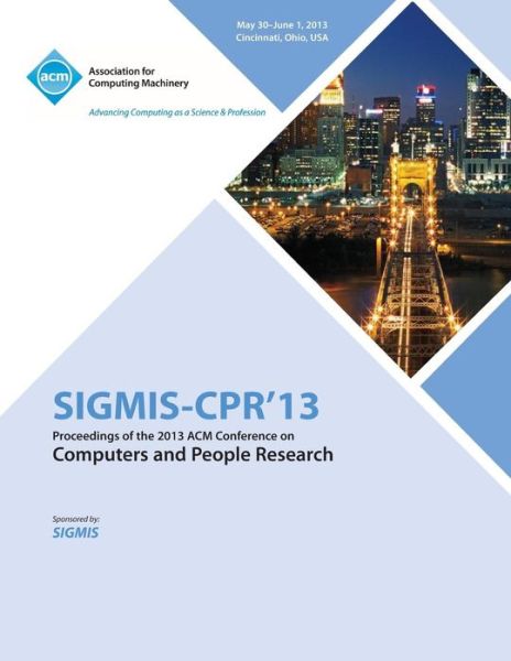 Sigmis-CPR 13 Proceedings of the 2013 ACM Conference on Computers and People Research - Sigmis-Cpr 13 Conference Committee - Books - ACM - 9781450319751 - July 12, 2013