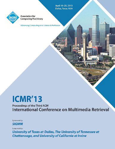 ICMR 13 Proceedings of the Third ACM International Conference on Multimedia Retrieval - Icmr 13 Conference Committee - Books - ACM - 9781450322751 - July 15, 2013